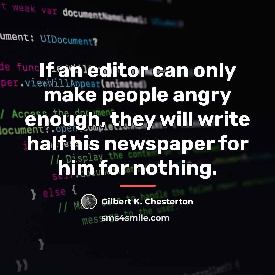 “If an editor can only make people angry enough, they…” quote by Gilbert K. Chesterton