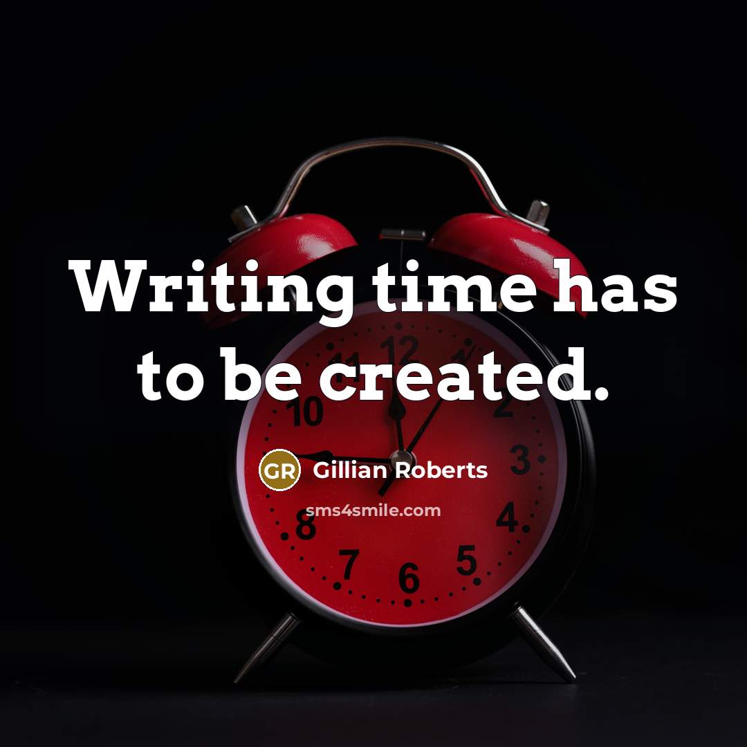 “Writing time has to be created.…” quote by Gillian Roberts