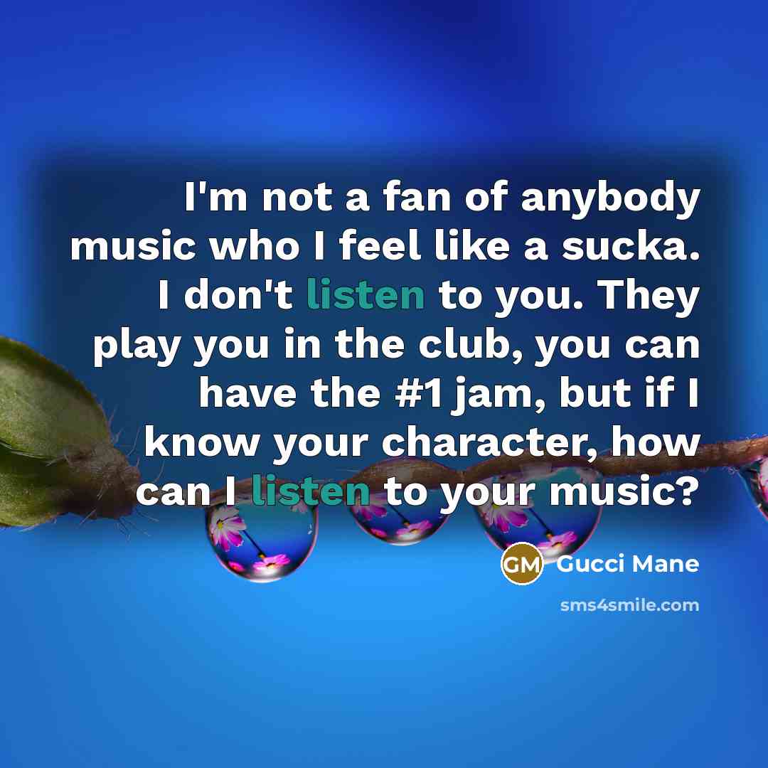 “I'm not a fan of anybody music who I feel…” quote by Gucci Mane