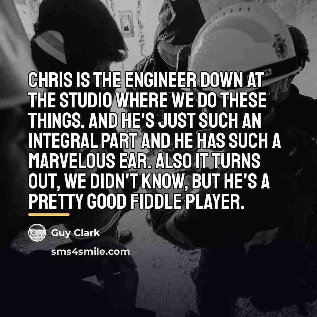 “Chris is the engineer down at the studio where we…” quote by Guy Clark