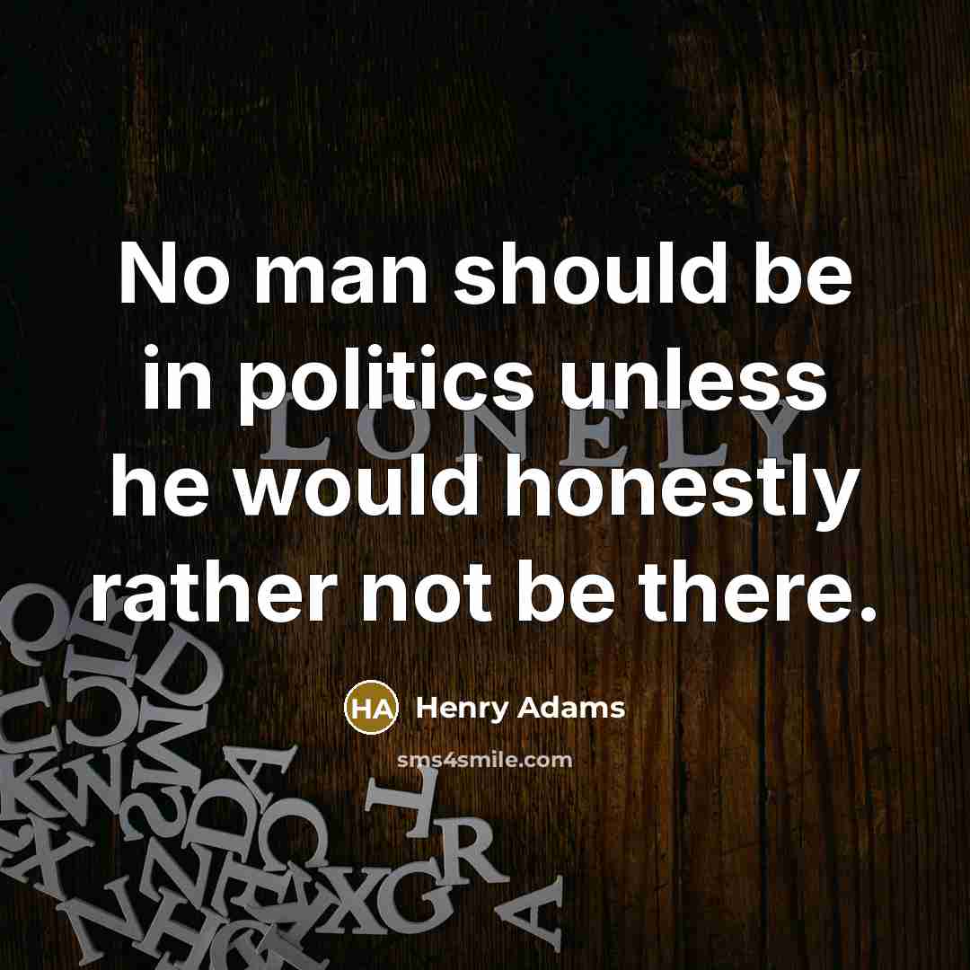 “No man should be in politics unless he would honestly…” quote by Henry Adams