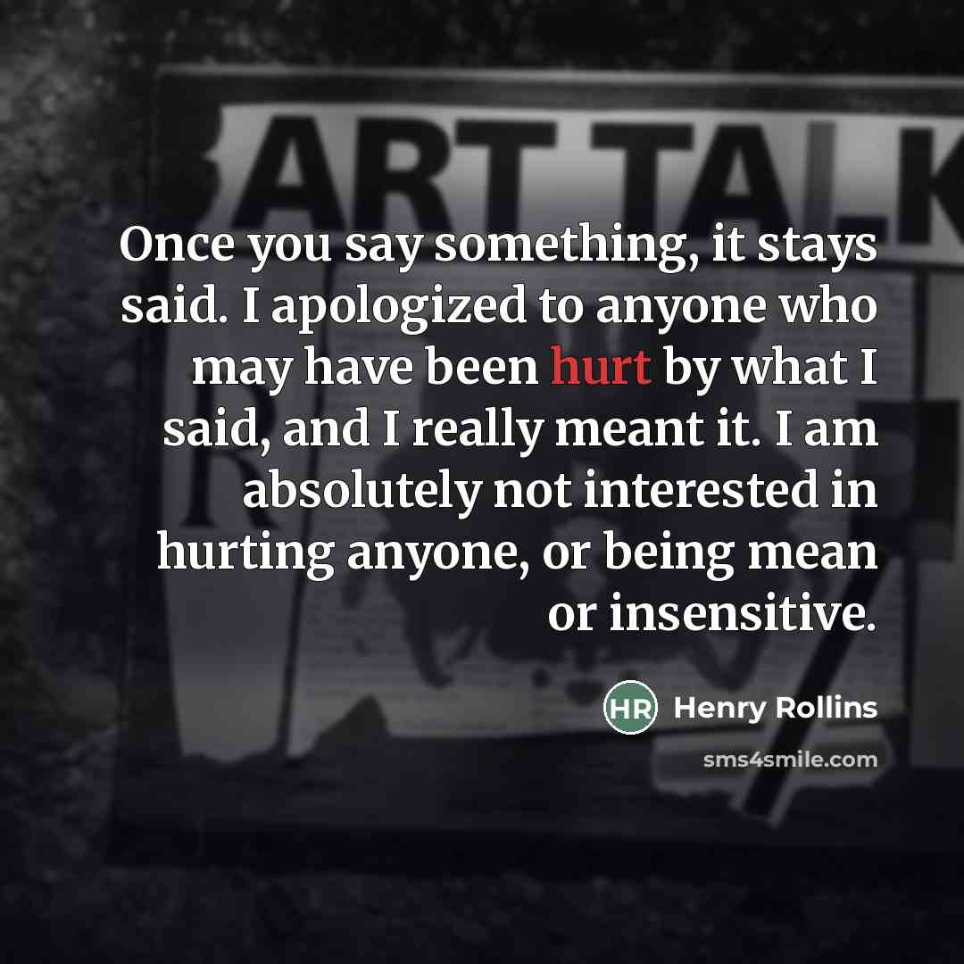 “Once you say something, it stays said. I apologized to…” quote by Henry Rollins