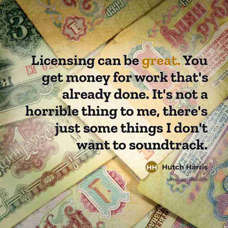 “Licensing can be great. You get money for work that's…” quote by Hutch Harris