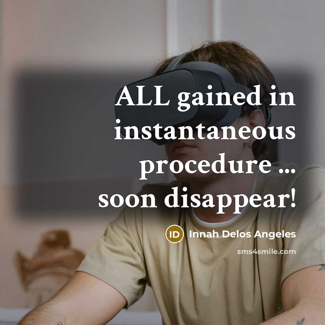 “ALL gained in instantaneous procedure ... soon disappear!…” quote by Innah Delos Angeles