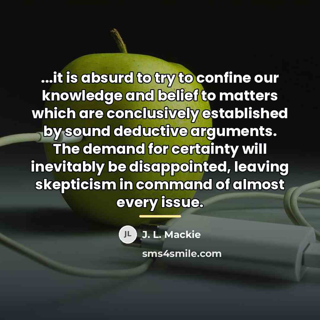 “...it is absurd to try to confine our knowledge and…” quote by J. L. Mackie
