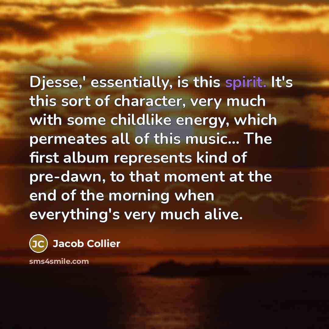 “Djesse,' essentially, is this spirit. It's this sort of character,…” quote by Jacob Collier