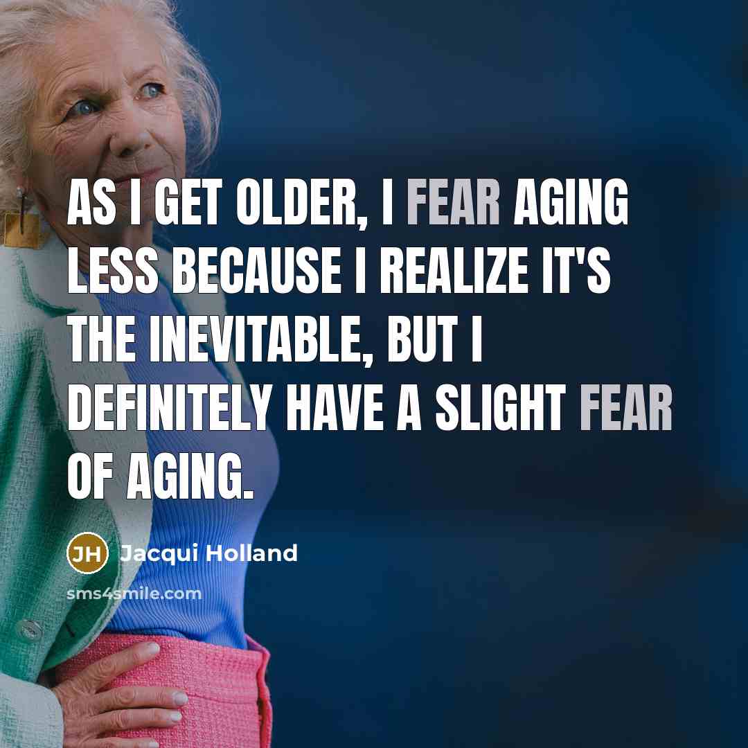 “As I get older, I fear aging less because I…” quote by Jacqui Holland