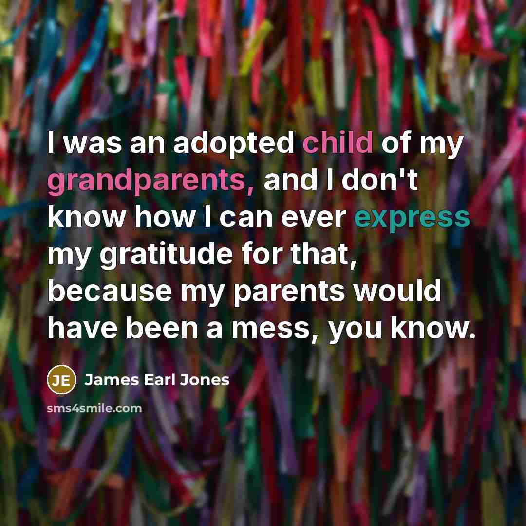 “I was an adopted child of my grandparents, and I…” quote by James Earl Jones
