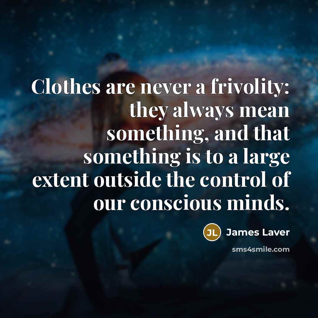 “Clothes are never a frivolity: they always mean something, and…” quote by James Laver