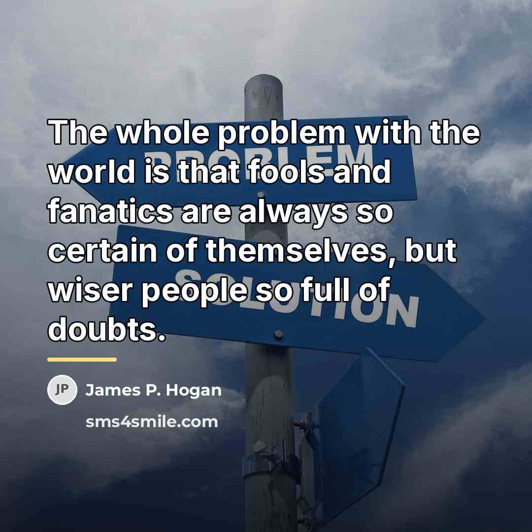 “The whole problem with the world is that fools and…” quote by James P. Hogan