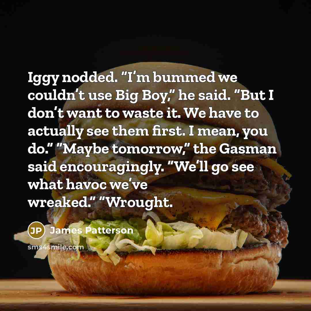 “Iggy nodded. “I’m bummed we couldn’t use Big Boy,” he…” quote by James Patterson