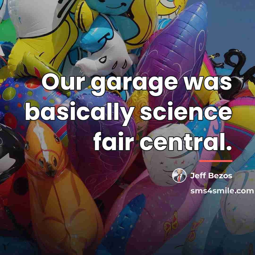 “Our garage was basically science fair central.…” quote by Jeff Bezos