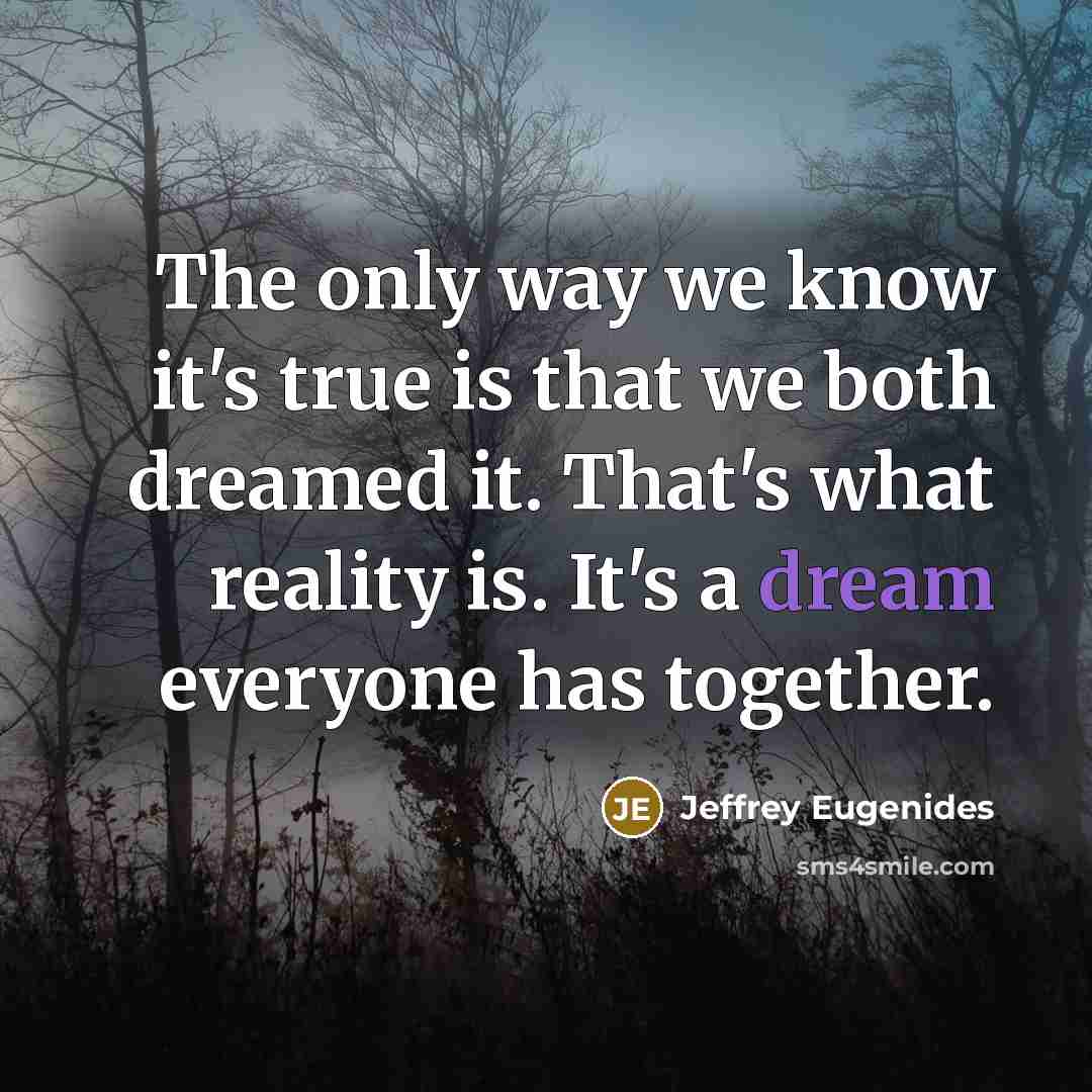 “The only way we know it's true is that we…” quote by Jeffrey Eugenides