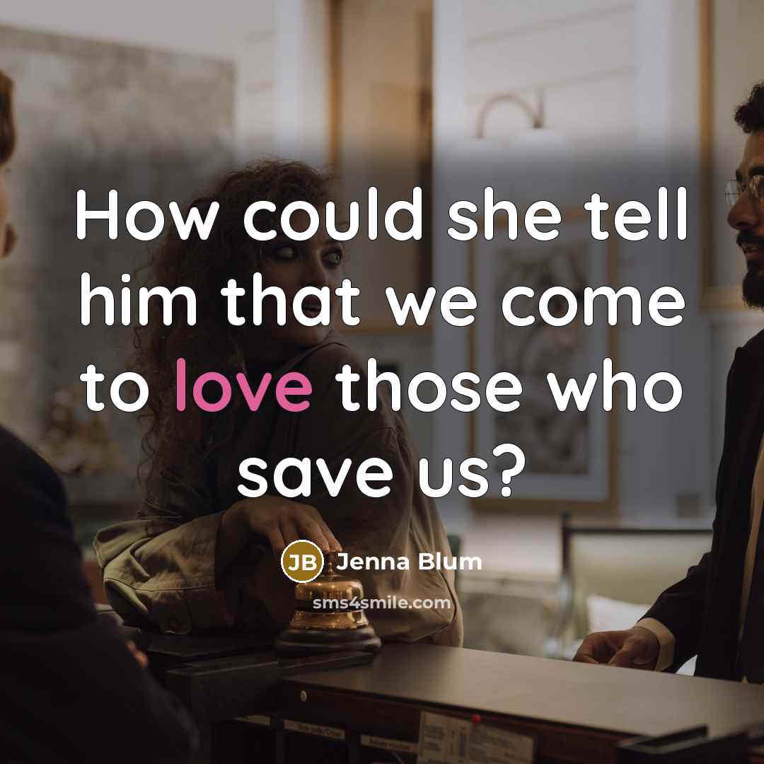 “How could she tell him that we come to love…” quote by Jenna Blum