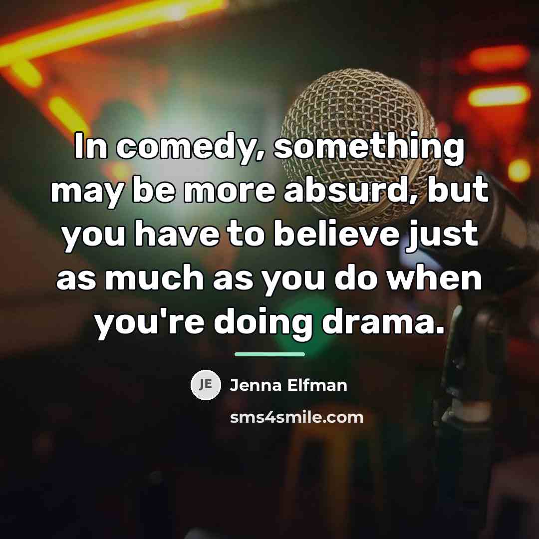 “In comedy, something may be more absurd, but you have…” quote by Jenna Elfman