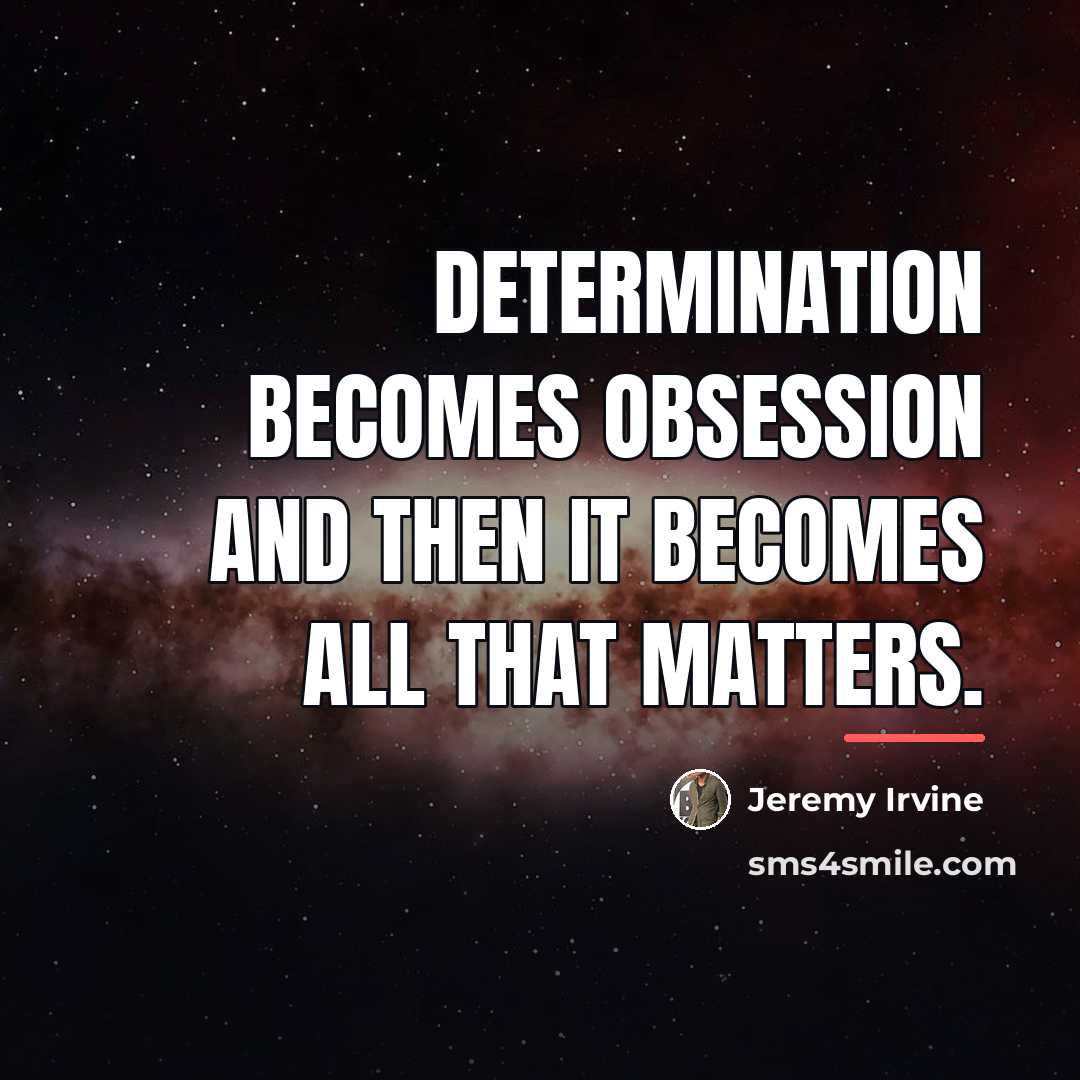 “Determination becomes obsession and then it becomes all that matters.…” quote by Jeremy Irvine