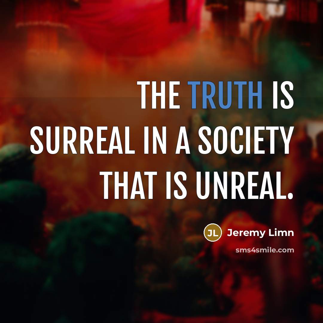 “The truth is surreal in a society that is unreal.…” quote by Jeremy Limn