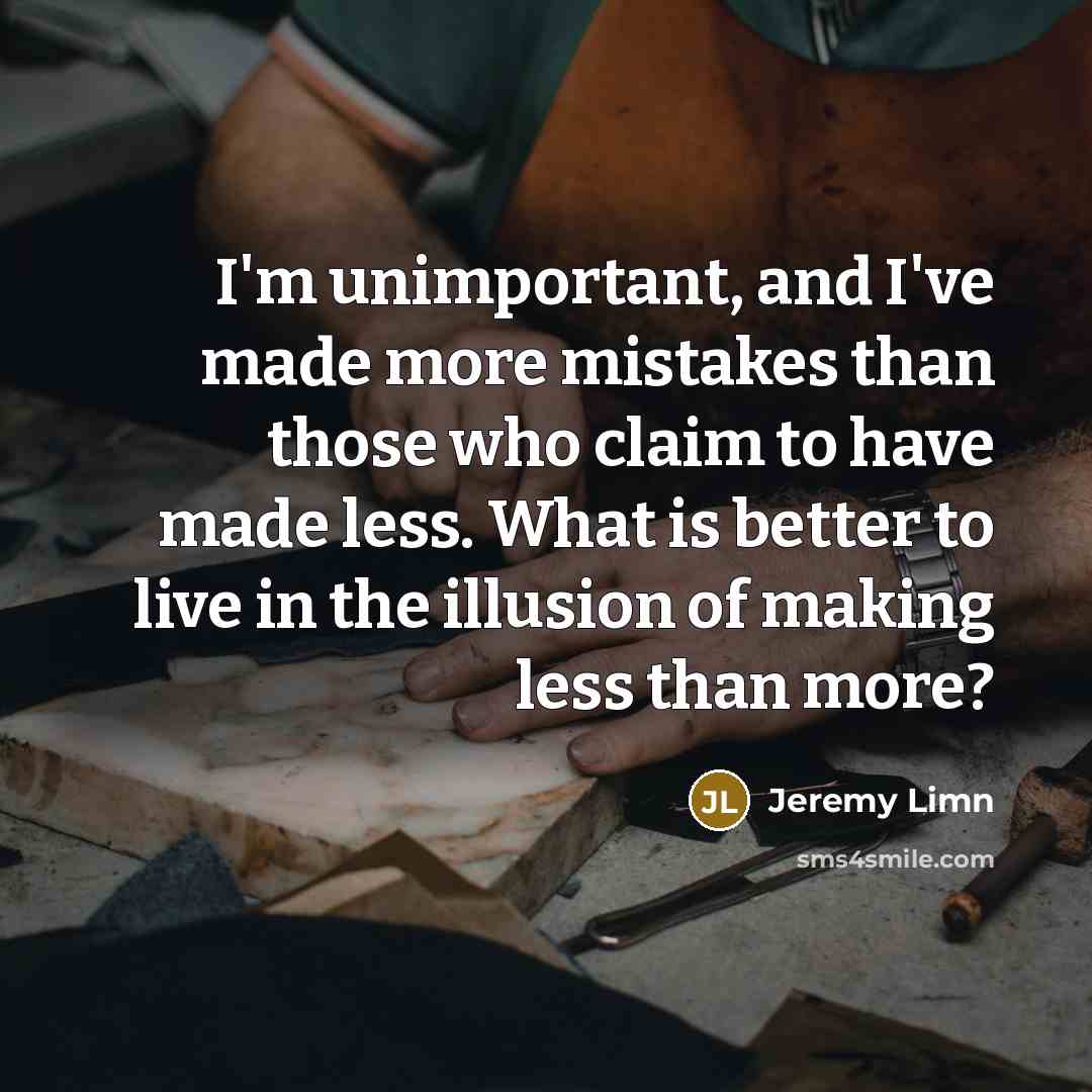 “I'm unimportant, and I've made more mistakes than those who…” quote by Jeremy Limn