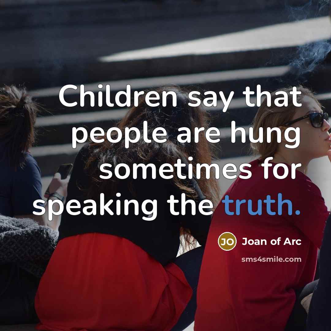 “Children say that people are hung sometimes for speaking the…” quote by Joan of Arc