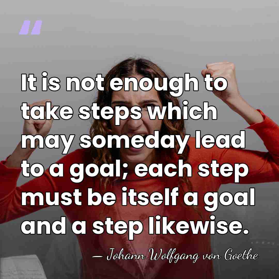 It is not enough to take steps which may someday lead to&hellip; - Johann Wolfgang von Goethe
