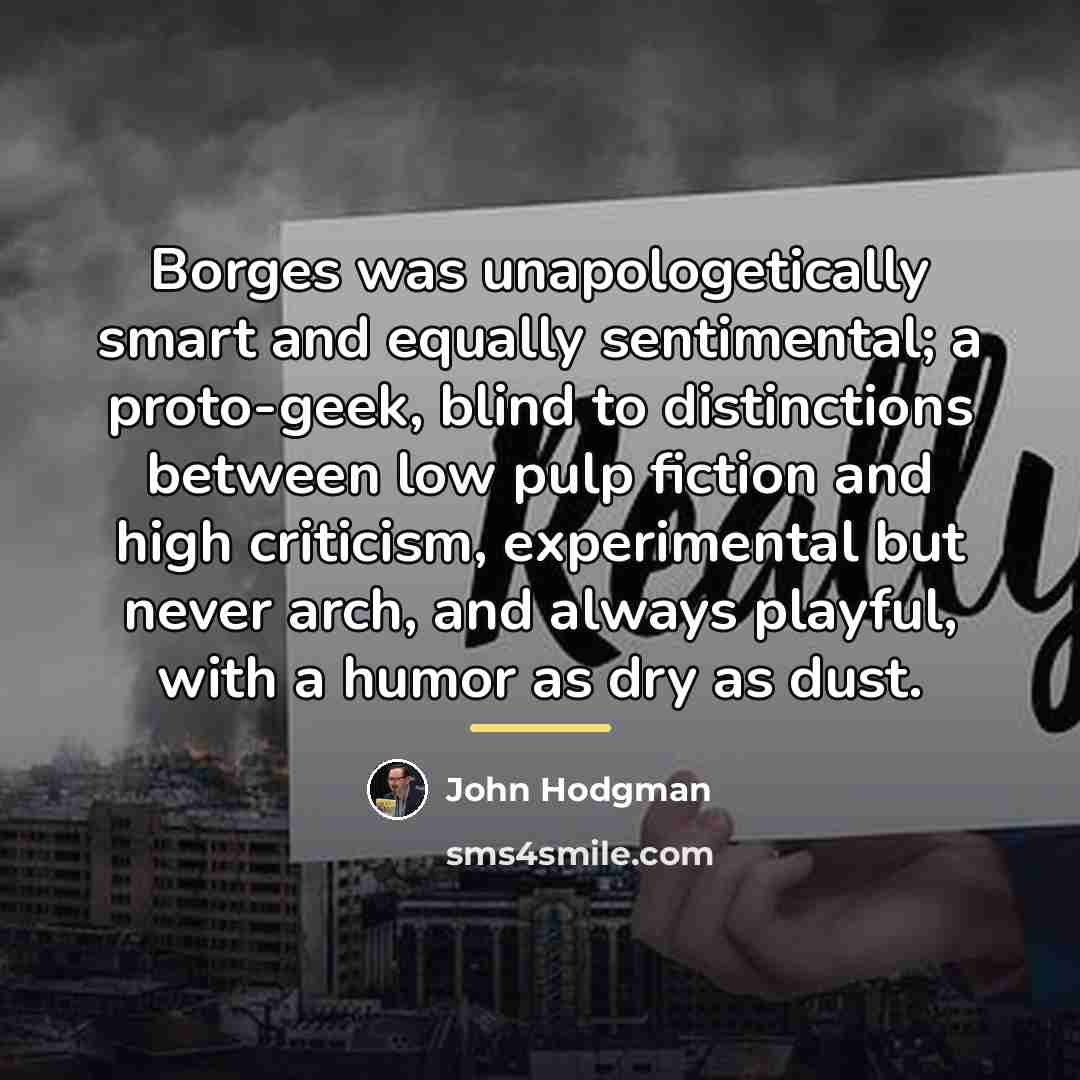 “Borges was unapologetically smart and equally sentimental; a proto-geek, blind…” quote by John Hodgman