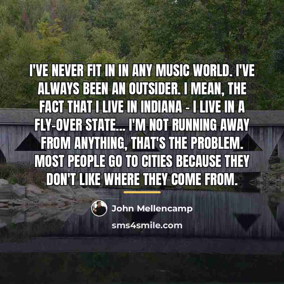 “I've never fit in in any music world. I've always…” quote by John Mellencamp