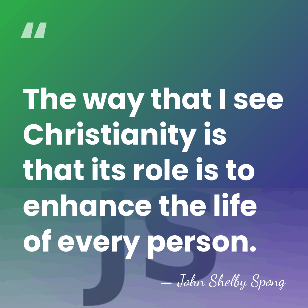 The way that I see Christianity is that its role is to&hellip; - John Shelby Spong
