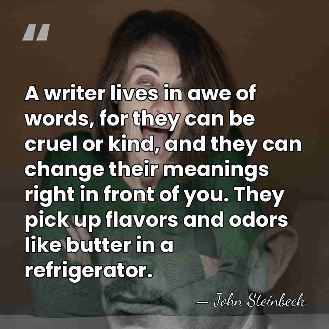 A writer lives in awe of words, for they can be cruel&hellip; - John Steinbeck