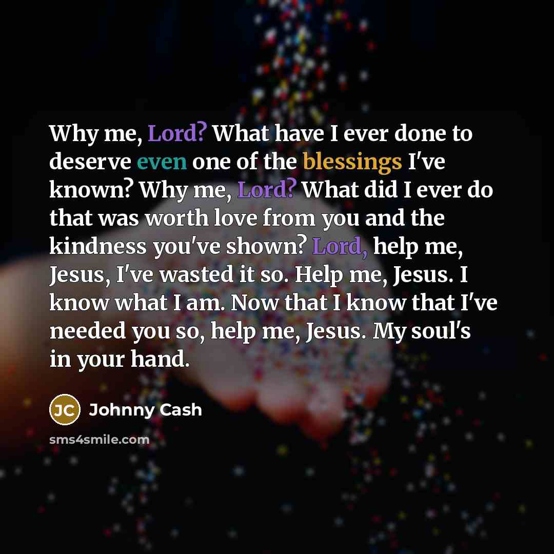 “Why me, Lord? What have I ever done to deserve…” quote by Johnny Cash