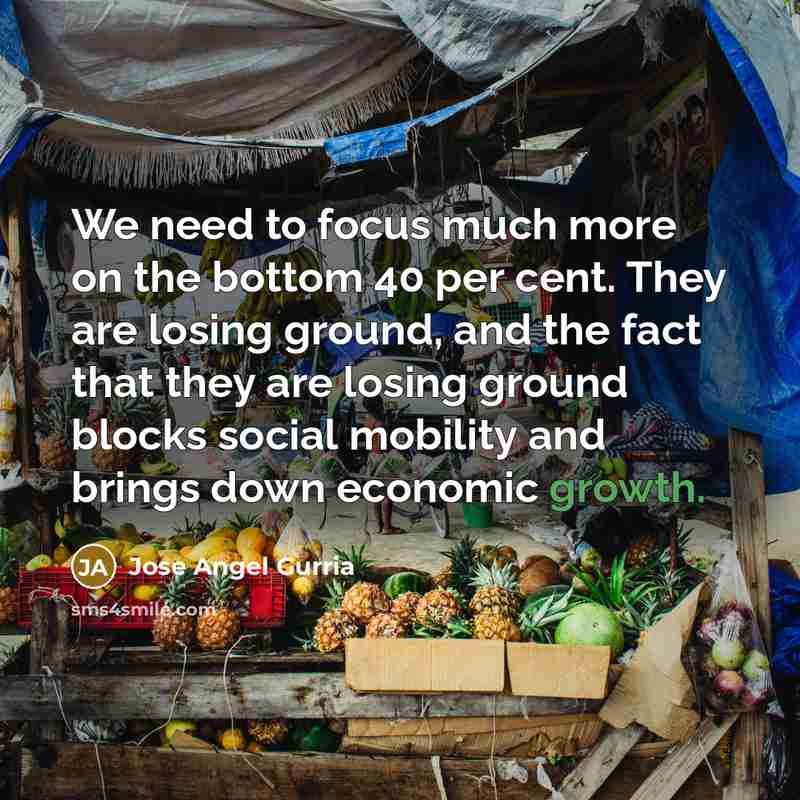 “We need to focus much more on the bottom 40…” quote by Jose Angel Gurria