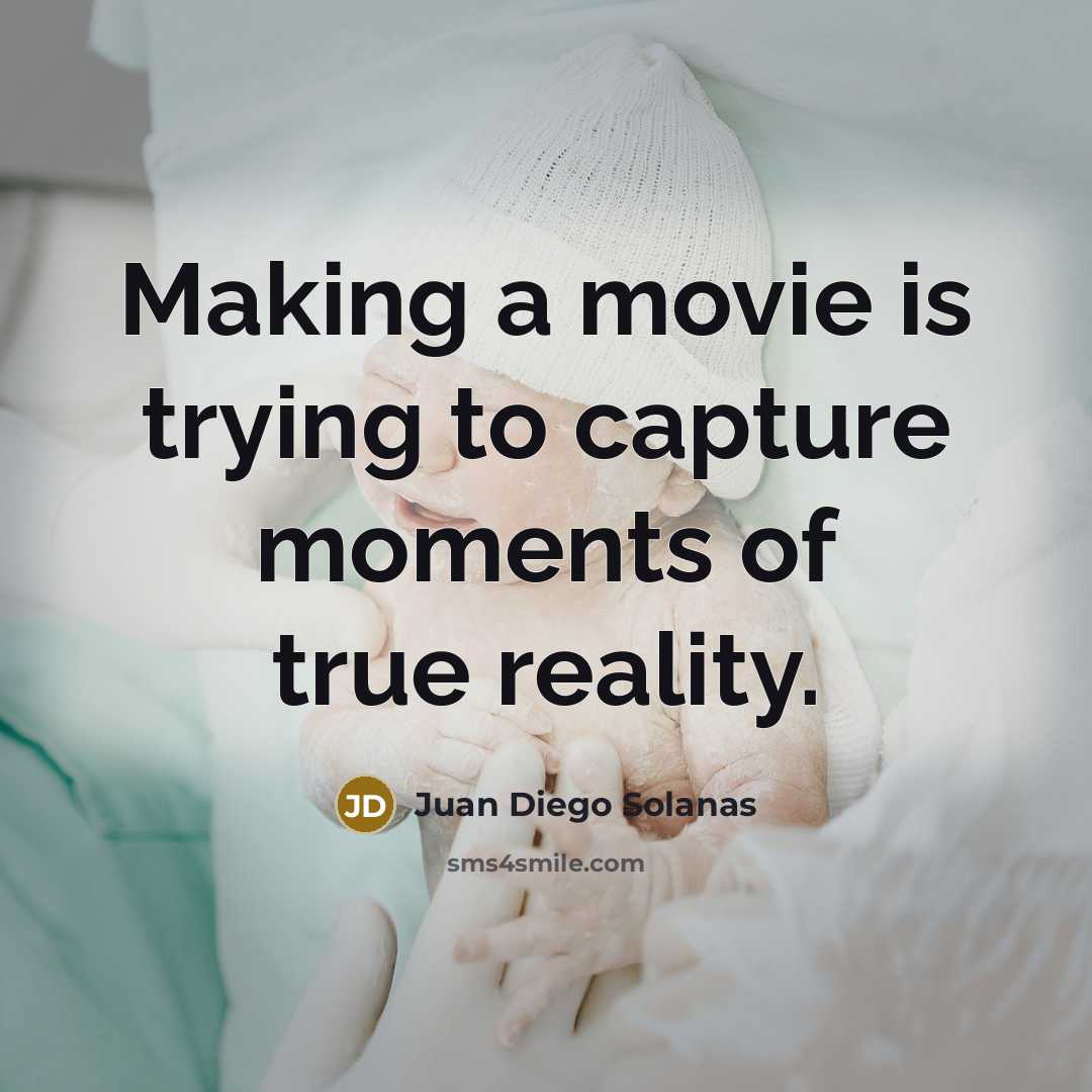 “Making a movie is trying to capture moments of true…” quote by Juan Diego Solanas