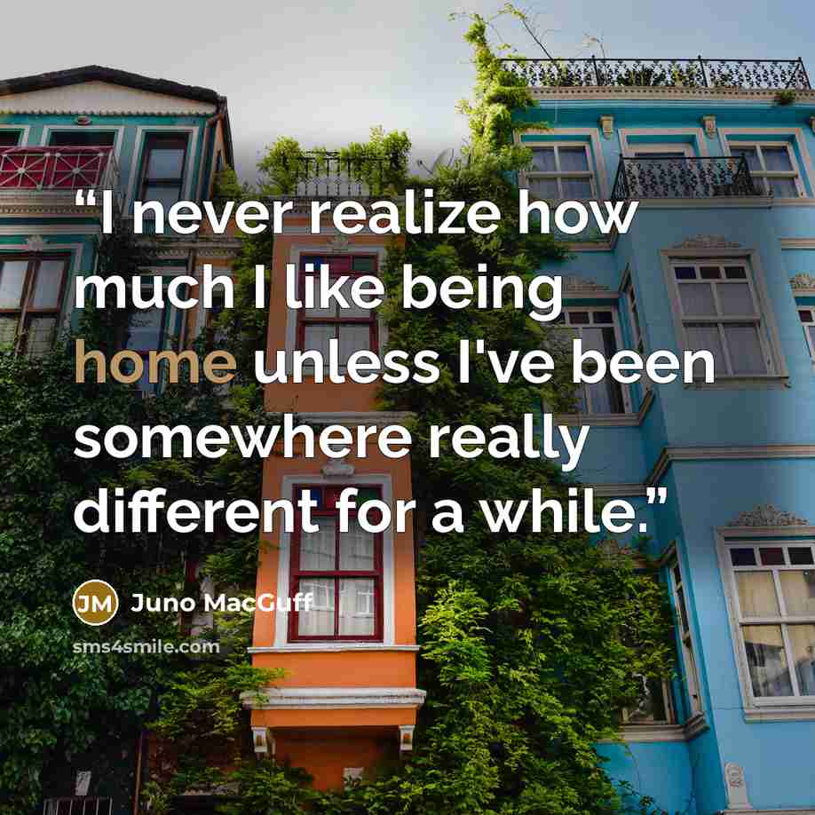 “I never realize how much I like being home unless I've been somewhere really different for a while.” quote by Juno MacGuff