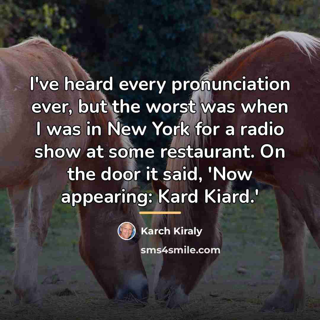 “I've heard every pronunciation ever, but the worst was when…” quote by Karch Kiraly