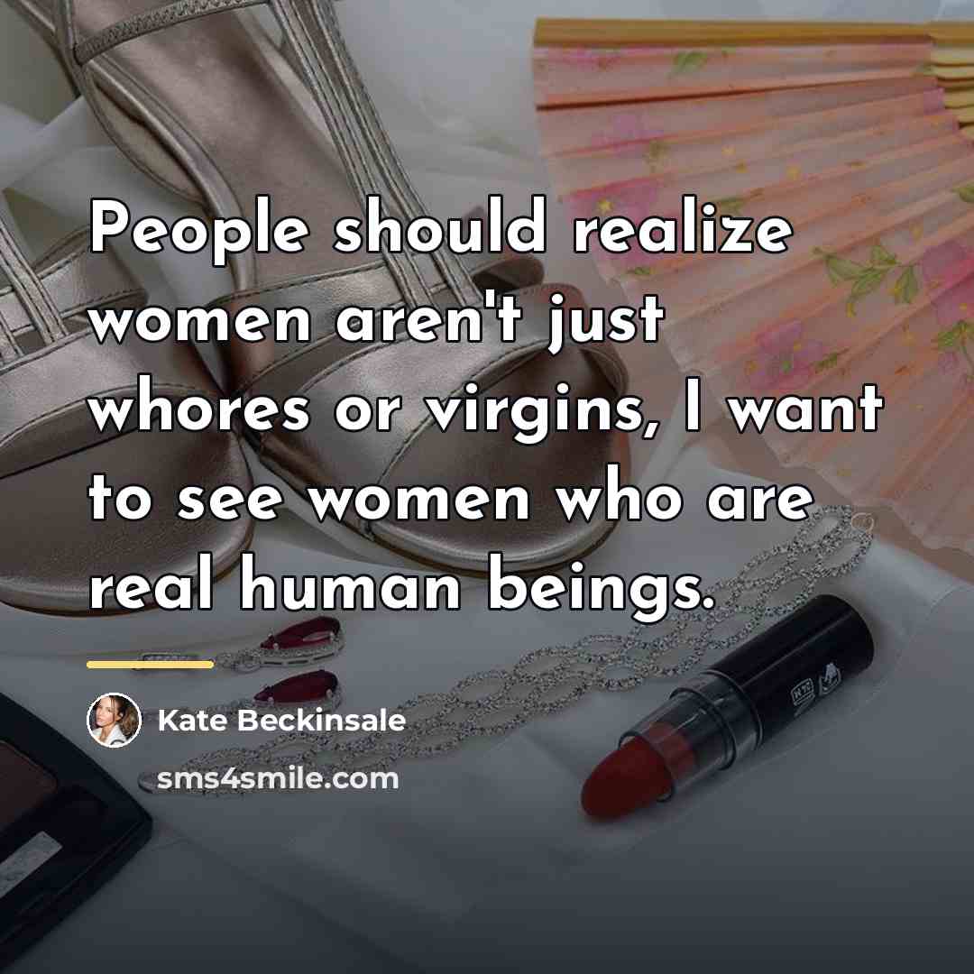 “People should realize women aren't just whores or virgins, I…” quote by Kate Beckinsale