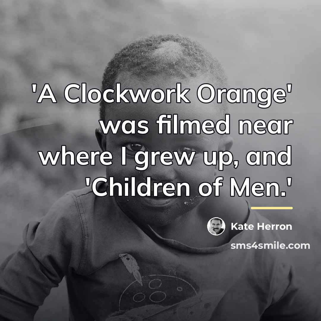 “'A Clockwork Orange' was filmed near where I grew up,…” quote by Kate Herron