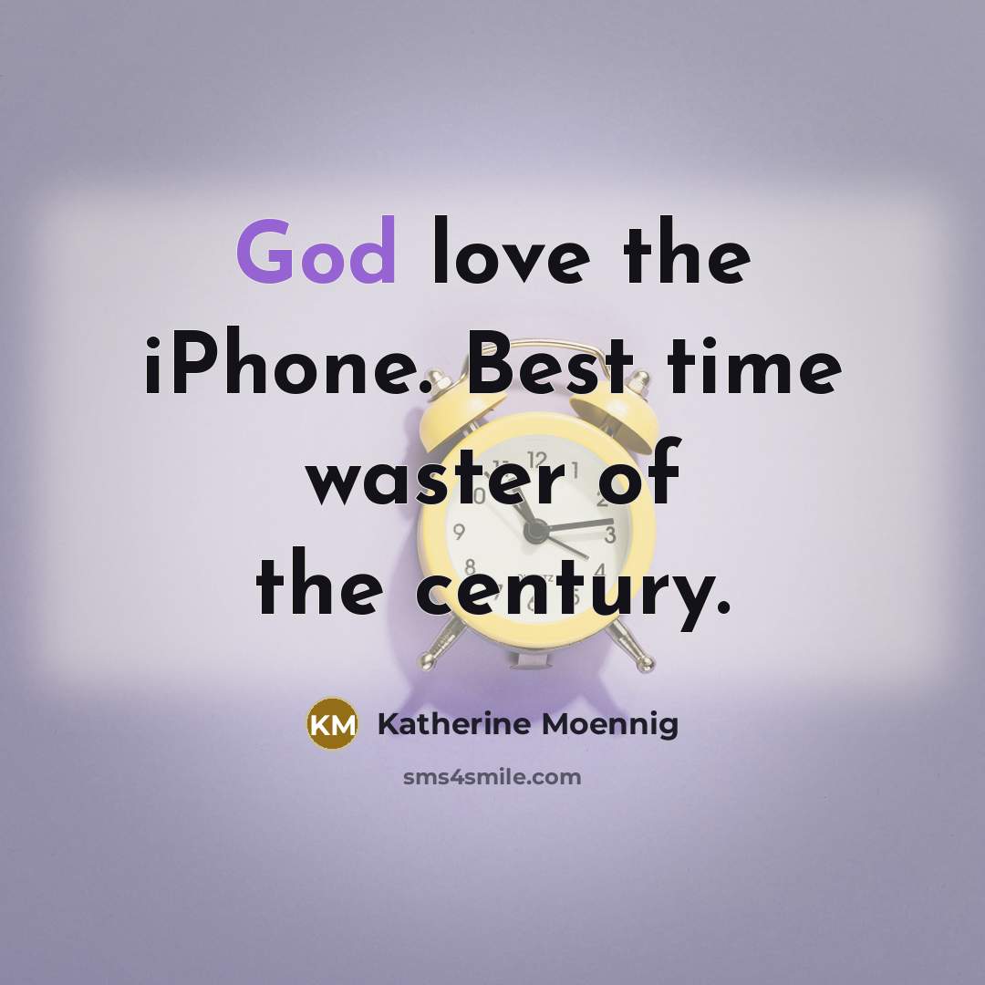 “God love the iPhone. Best time waster of the century.…” quote by Katherine Moennig