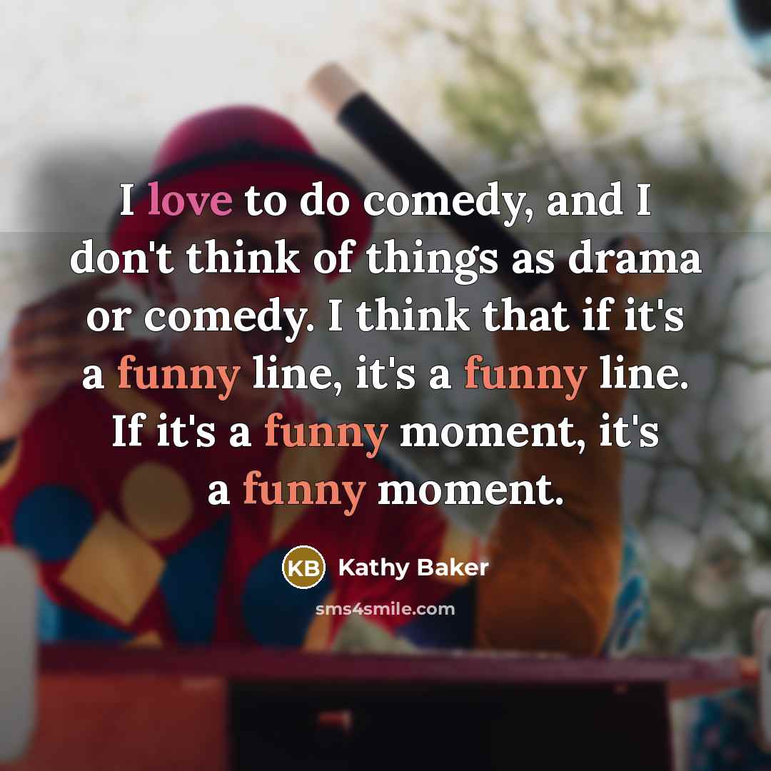 “I love to do comedy, and I don't think of…” quote by Kathy Baker