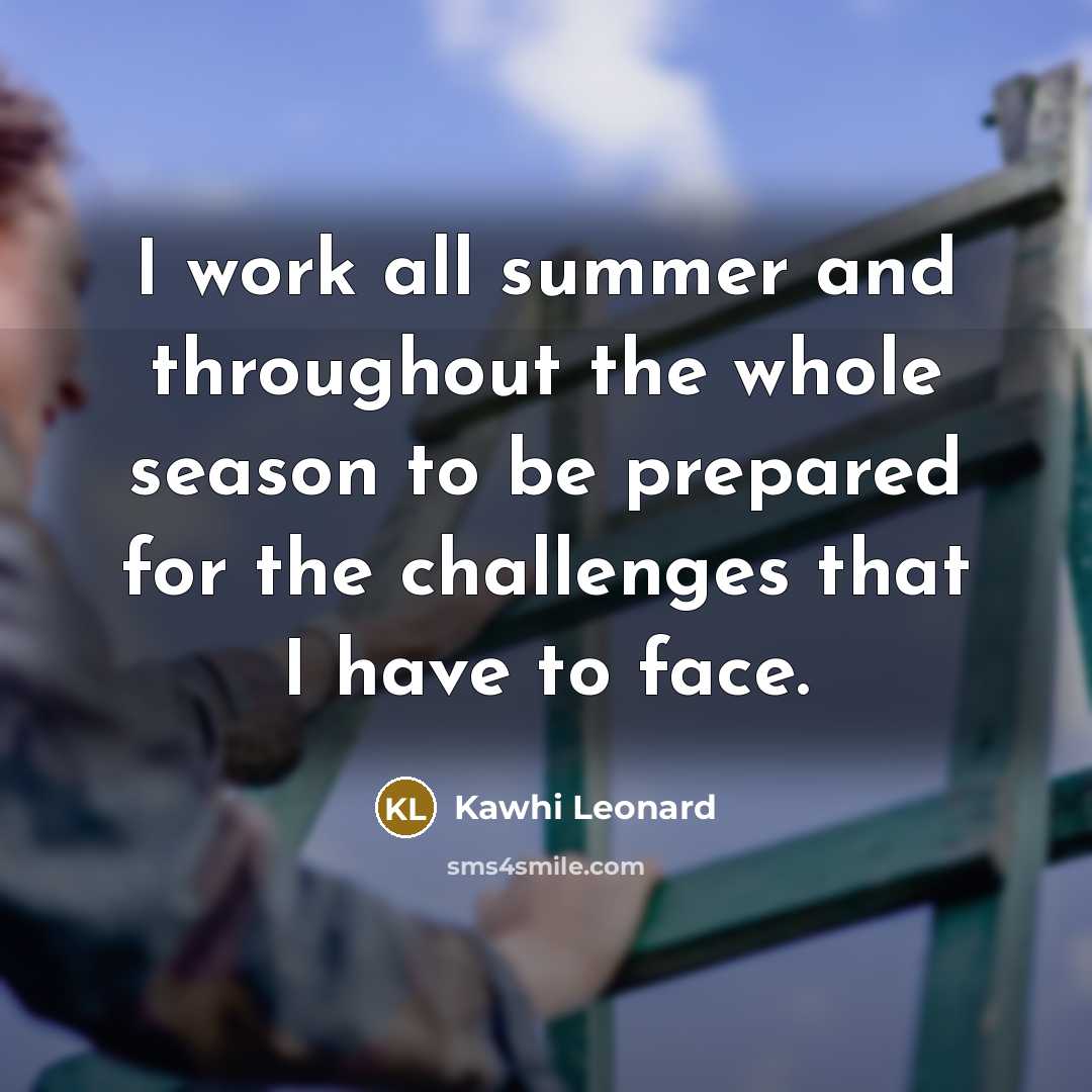 “I work all summer and throughout the whole season to…” quote by Kawhi Leonard