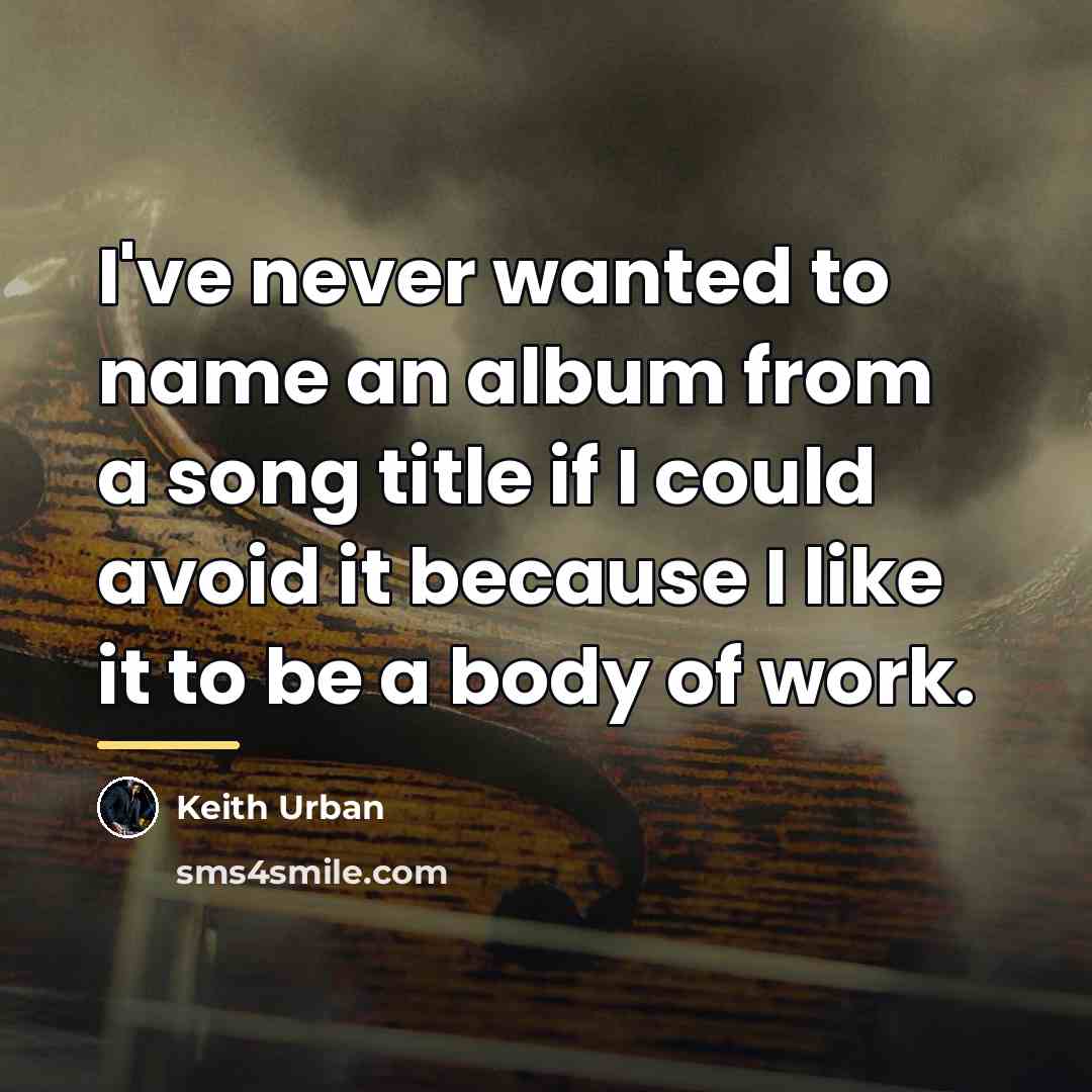 “I've never wanted to name an album from a song…” quote by Keith Urban