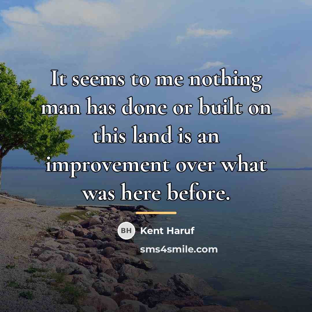 “It seems to me nothing man has done or built…” quote by Kent Haruf