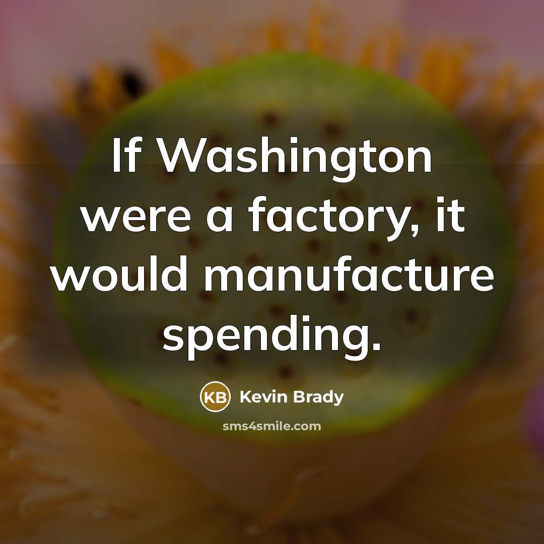 “If Washington were a factory, it would manufacture spending.…” quote by Kevin Brady