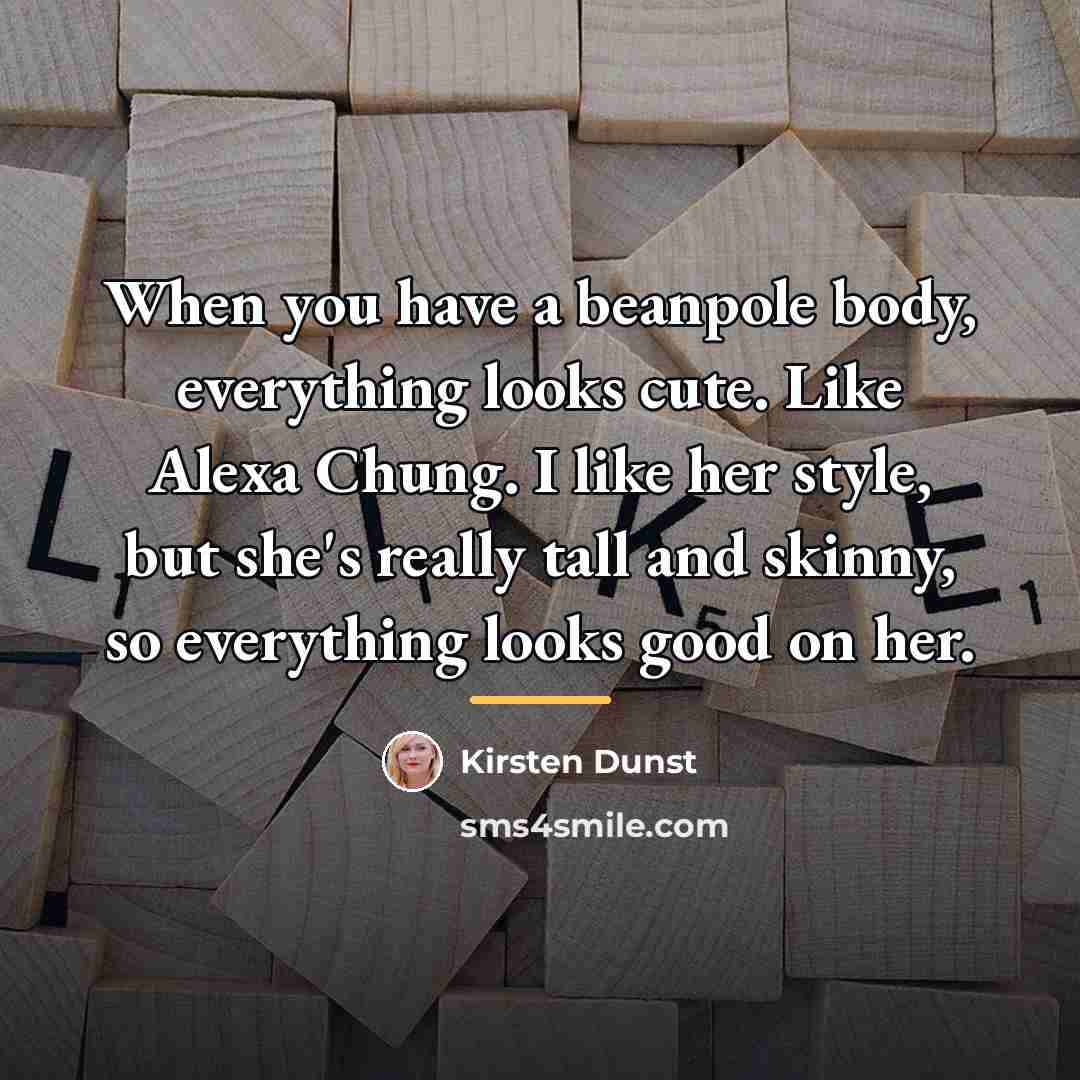 “When you have a beanpole body, everything looks cute. Like…” quote by Kirsten Dunst