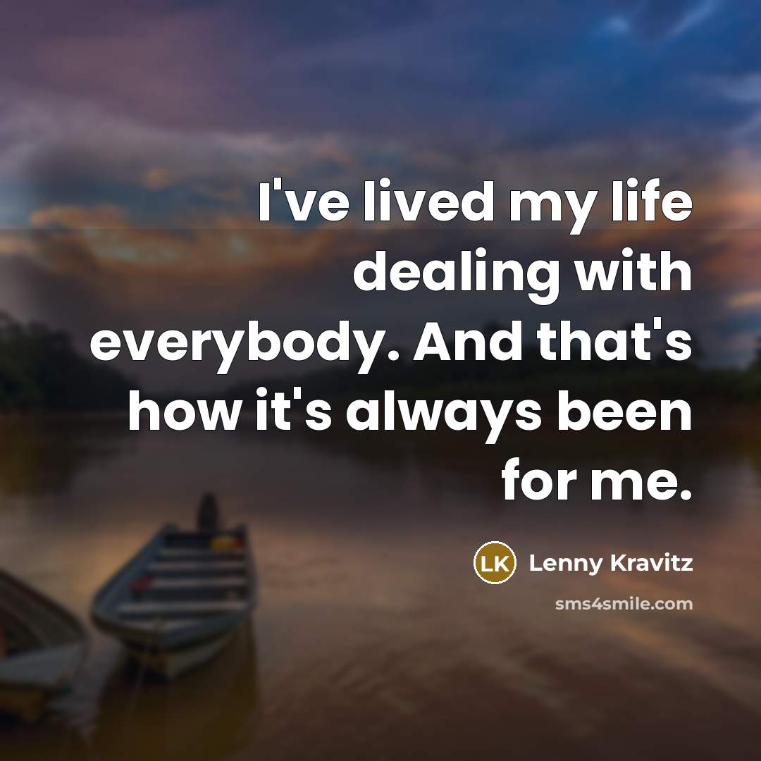 “I've lived my life dealing with everybody. And that's how…” quote by Lenny Kravitz