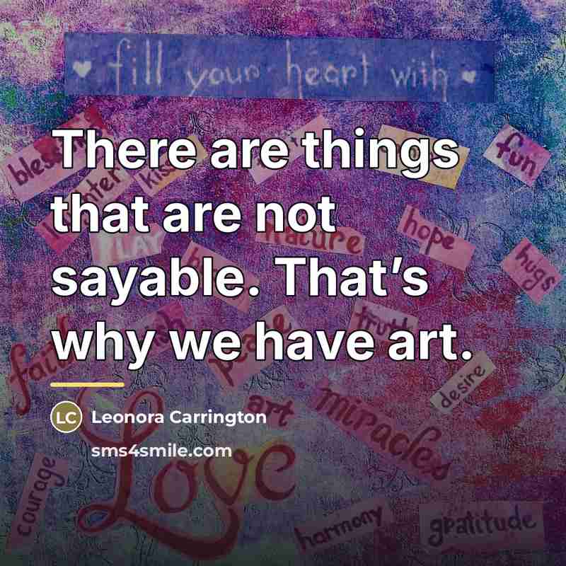“There are things that are not sayable. That’s why we…” quote by Leonora Carrington