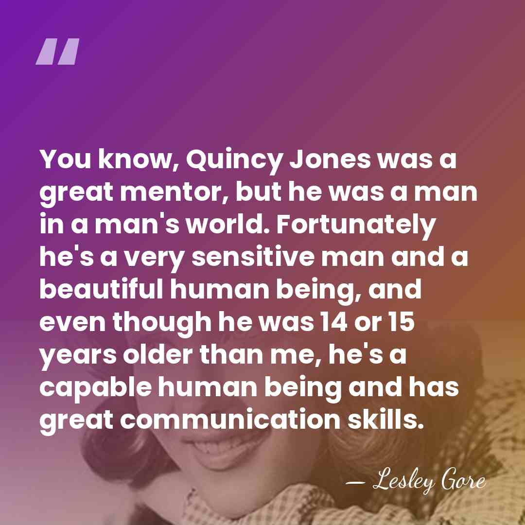 You know, Quincy Jones was a great mentor, but he was a&hellip; - Lesley Gore