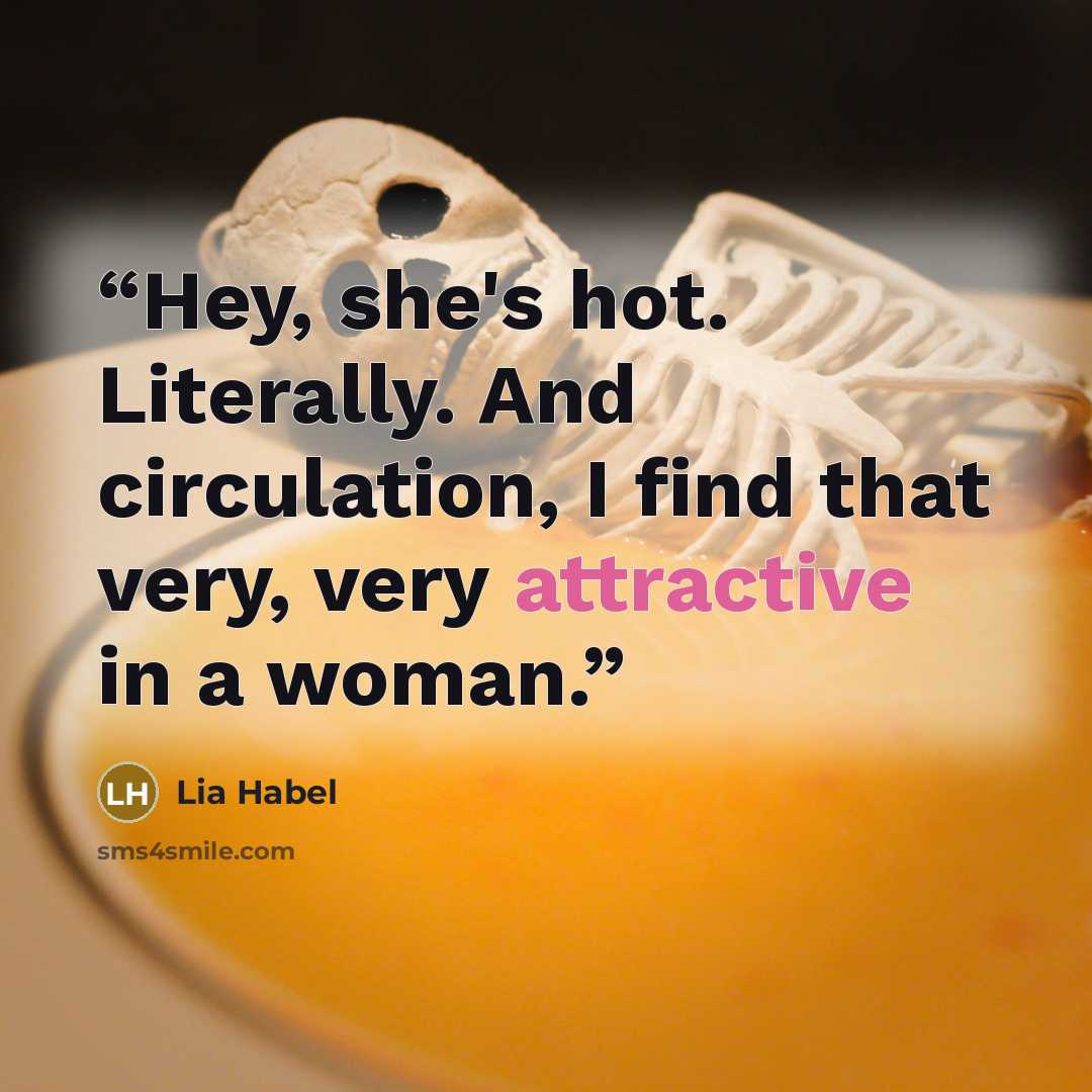 “Hey, she's hot. Literally. And circulation, I find that very, very attractive in a woman.” quote by Lia Habel