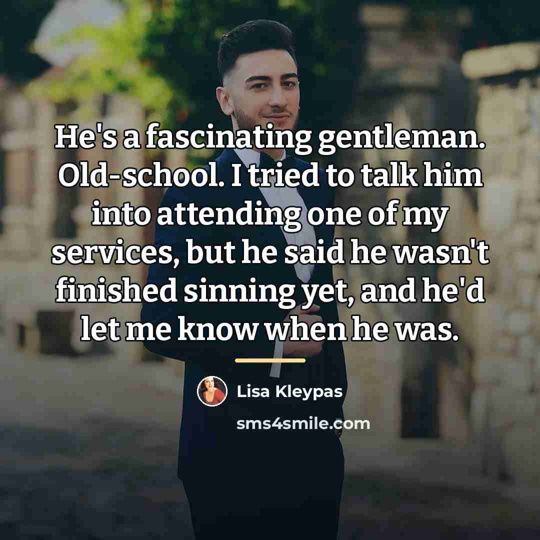 “He's a fascinating gentleman. Old-school. I tried to talk him…” quote by Lisa Kleypas