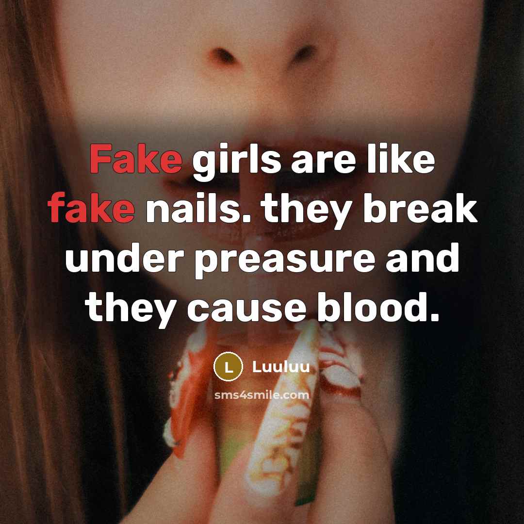 “Fake girls are like fake nails. they break under preasure and they cause blood.” quote by Luuluu