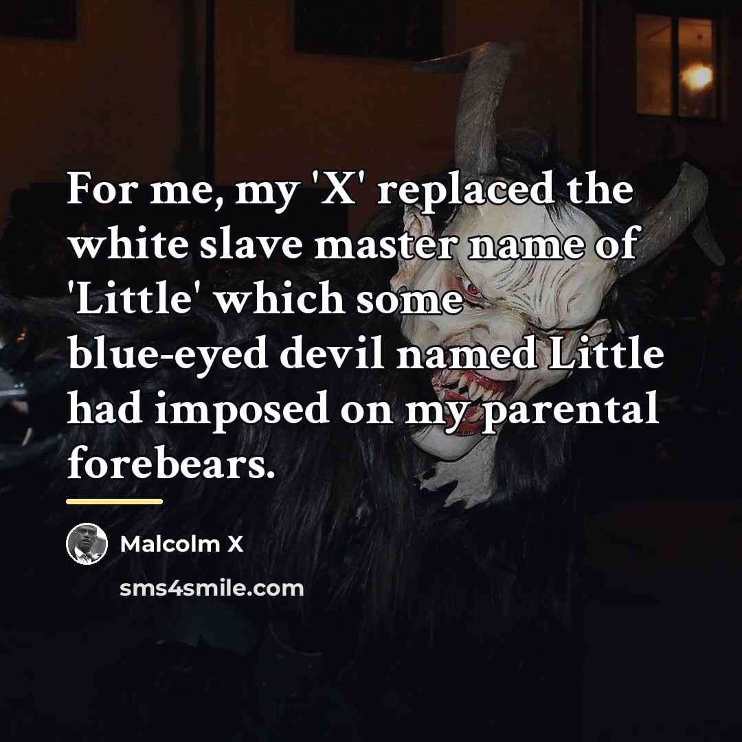 “For me, my 'X' replaced the white slave master name…” quote by Malcolm X
