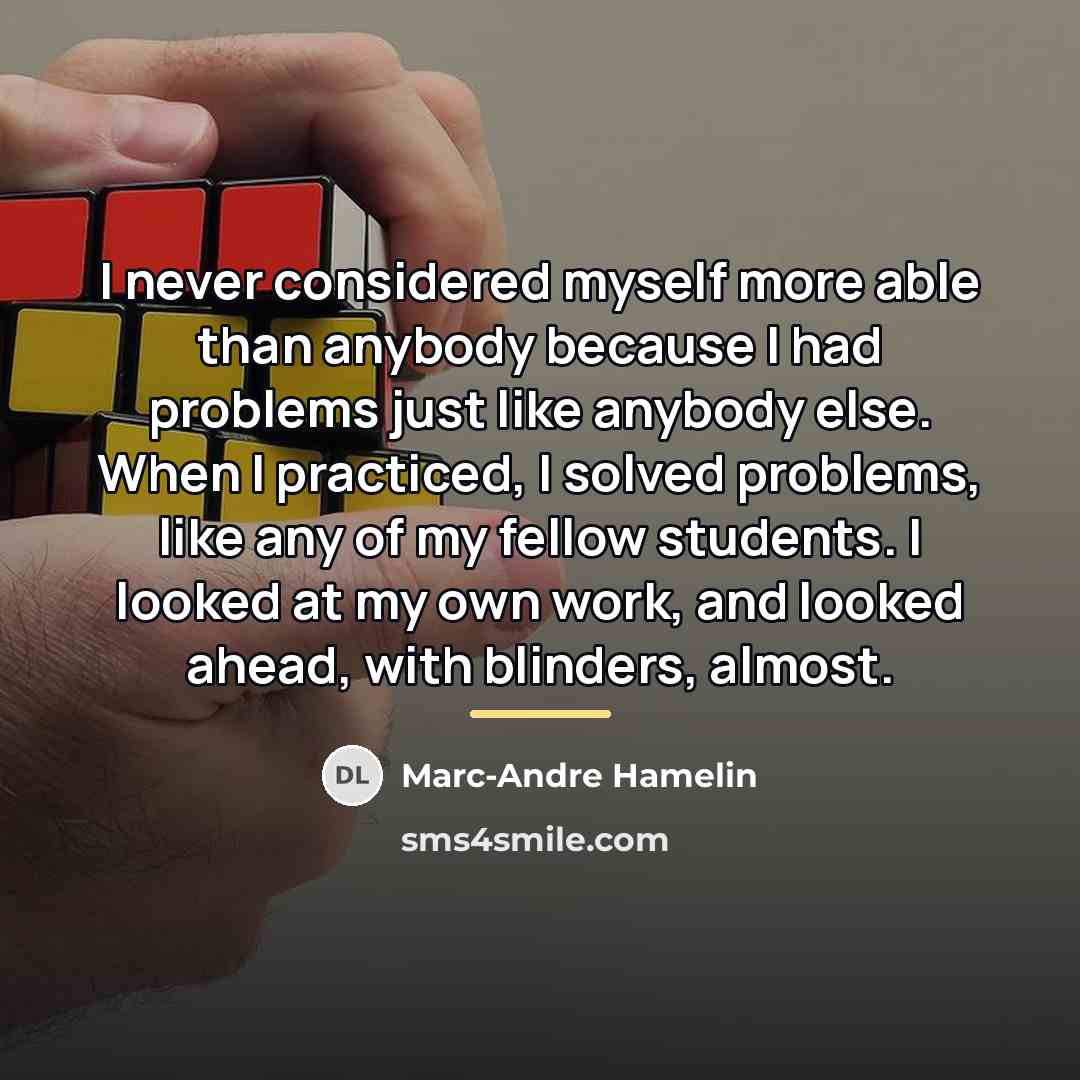 “I never considered myself more able than anybody because I…” quote by Marc-Andre Hamelin